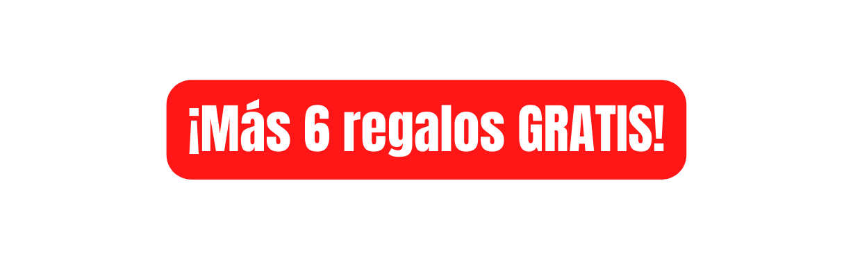 Más 6 regalos GRATIS